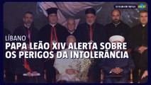 Papa Leão XIV pede união religiosa contra a intolerância no Líbano