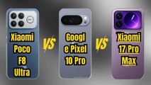 Xiaomi Poco F8 Ultra vs Google Pixel 10 Pro vs Xiaomi 17 Pro Max