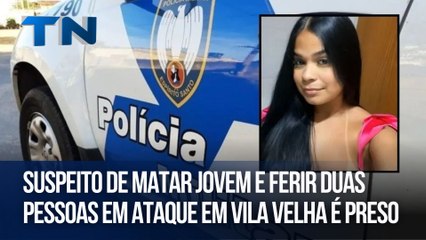 Suspeito de matar jovem e ferir duas pessoas em ataque em Vila Velha é preso