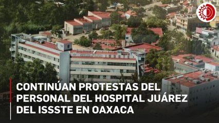 Siguen protestas del personal del hospital Juárez del Issste, en Oaxaca