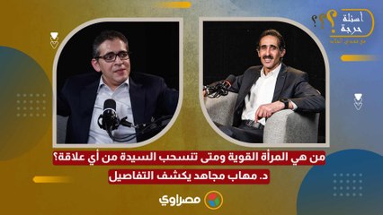 من هي المرأة القوية ومتى تنسحب السيدة من أي علاقة؟ د. مهاب مجاهد يكشف التفاصيل