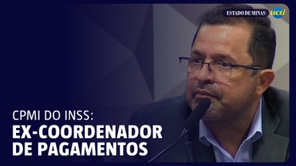 CPMI do INSS ouve ex-coordenador de pagamentos