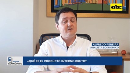 Enfoque Económico: ¿Qué es el producto interno bruto?