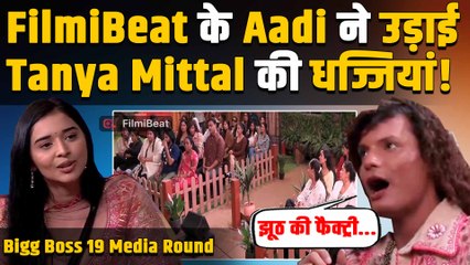 BB19: Media के सवालों में घिरे बिग बॉस के घरवाले,FilmiBeat के Aadi ने भी लगाई Tanya Mittal की Class!