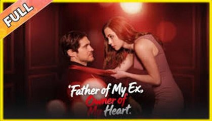 Father of My Ex, Owner of My Heart [Full Movie 2025]