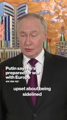 Putin says he’s prepared for war with Europe, blames EU leaders of sabotaging peace talks