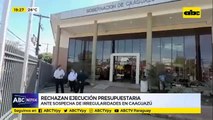 Rechazan ejecución presupuestaria en Caaguazú ante sospecha de irregularidades