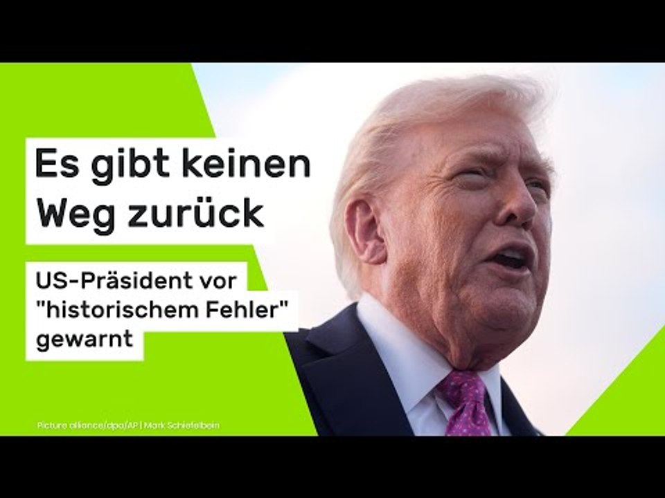 Donald Trump: Es gibt keinen Weg zurück - US-Präsident vor 'historischem Fehler' gewarnt