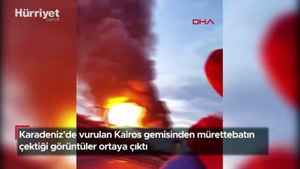 Karadeniz'de vurulan Kairos gemisinden mürettebatın çektiği görüntüler ortaya çıktı