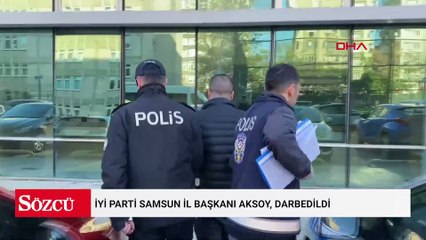 İYİ Parti Samsun İl Başkanı Aksoy darbedildi