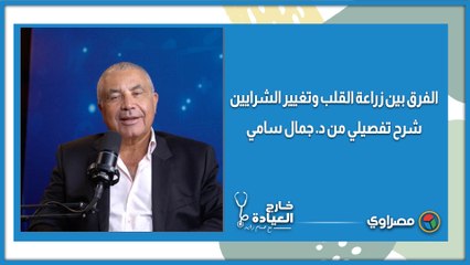 الفرق بين زراعة القلب وتغيير الشرايين.. شرح تفصيلي من د. جمال سامي