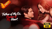 Father of My Ex, Owner of My Heart | Full Movie HD - SweetRomance Love Romantic Drama ShortFilms Hot