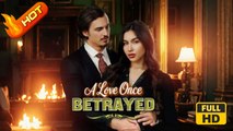 A Love Once Betrayed | Full Movie HD - SweetRomance Love Toxic Relationship CEO Love Triangle Drama ShortFilms Hot