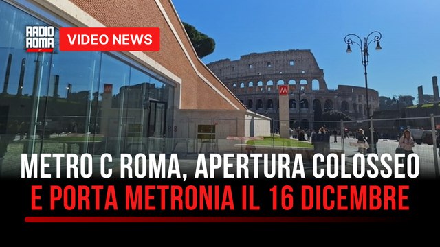 Metro C Roma, apertura Colosseo e Porta Metronia il 16 dicembre