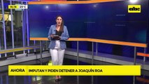 Video: Imputan y piden detener a Joaquín Roa