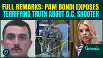 Pam Bondi FULL REMARKS: Bondi REVEALS CHILLING Details About D.C Shooter, BIG NEWS on Shot Guardsman