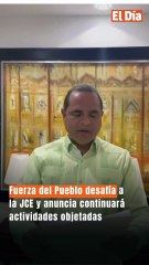 Fuerza del Pueblo desafía a la JCE y anuncia continuará actividades objetadas