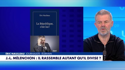 Eric Naulleau : «Jean-Luc Mélenchon et LFI sont porteurs d'un programme de chaos..»