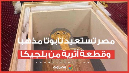 بعد 4 سنوات من الجهود.. مصر تستعيد تابوتا مذهبا وقطعة أثرية من بلجيكا