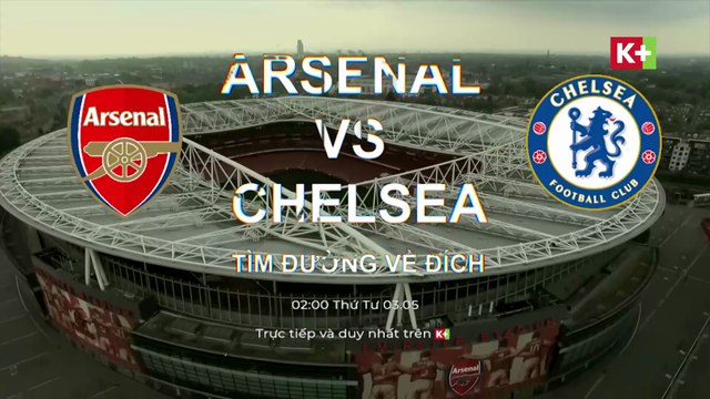 Arsenal - Chelsea : Chung Kết Ngoại Hạng Anh | Vòng 34 Ngoại Hạng Anh 2022/23