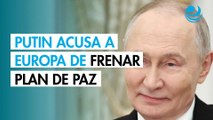 Putin acusa a Europa de bloquear el plan de paz de Trump para Ucrania