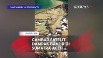 Gambar Satelit Sumatra & Aceh: Sebelum-Sesudah Terdampak Bencana Banjir