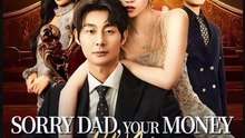 Sorry Dad Your Money is All Mine Chinese Drama - English Sub