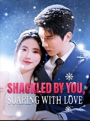 Shackled by You, Soaring With Love - Drama FULL MOVIES ENGLISH SUB