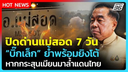 ปิดด่านแม่สอด 7 วัน! "บิ๊กเล็ก" ย้ำพร้อมยิงโต้ หากกระสุนเมียนมาล้ำไทย| PPTV News