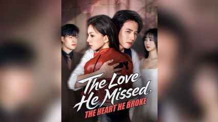 The Love He Missed, The Heart He Broke Full Episode