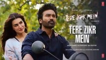 Tere Zikr Mein | Tere Ishk Mein | Dhanush,Kriti | AR Rahman| Shilpa| Irshad| Aanand L Rai| Bhushan K
