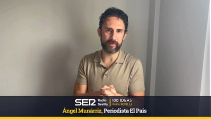 100 IDEAS PARA SEVILLA - Ángel Munárriz, Periodista El País