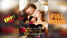 Too Late For Love 15 Days After Miscarriage Full Movie - (2025) Full Movie | HD | English Sub