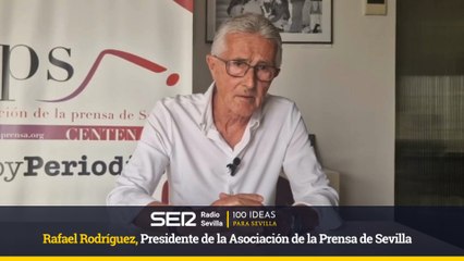 100 IDEAS PARA SEVILLA-Rafael Rodríguez -Presidente de la Asociación de la Prensa de Sevilla