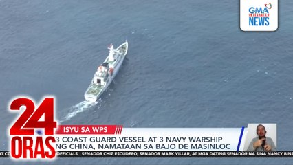 3 coast guard vessels at 3 navy warship ng China, namataan sa Bajo de Masinloc | 24 Oras