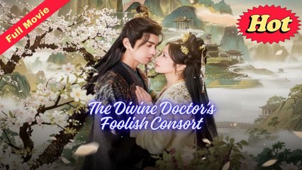 The Divine Doctor’s Foolish Consort – Full HD Movie 2025 [EngSub]