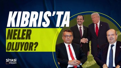 Siyasi Vizyon I Kıbrısta Neler Oluyor?