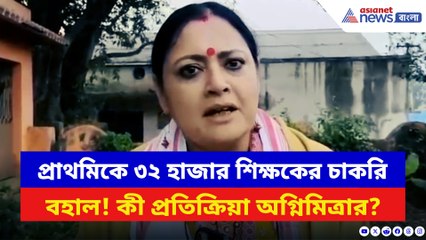 প্রাথমিকে ৩২ হাজার শিক্ষকের চাকরি বহাল! রায় শুনেই বিস্ফোরক অগ্নিমিত্রা