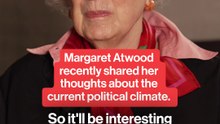Margaret Atwood recently shared her thoughts about the current political climate.