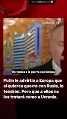 Putin le advirtió a Europa que si quieren guerra con Rusia, la tendrán. Pero que a ellos no los tratará como a Ucrania.