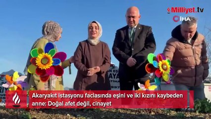 Akaryakıt istasyonu faciasında eşini ve iki kızını kaybeden anne: Doğal afet değil, cinayet
