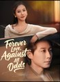 Forever Love Against All Odds  - Drama FULL MOVIES ENGLISH SUB