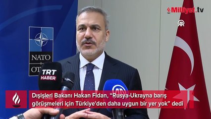 Dışişleri Bakanı Hakan Fidan: Türkiye'den daha uygun bir yer yok