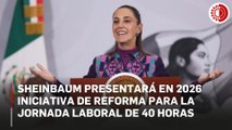 Sheinbaum presentará en 2026 iniciativa de reforma para la jornada laboral de 40 horas