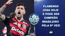 FLAMENGO PODE SER CAMPEÃO BRASILEIRO HOJE; PALMEIRAS AINDA SONHA? | BATE-PRONTO