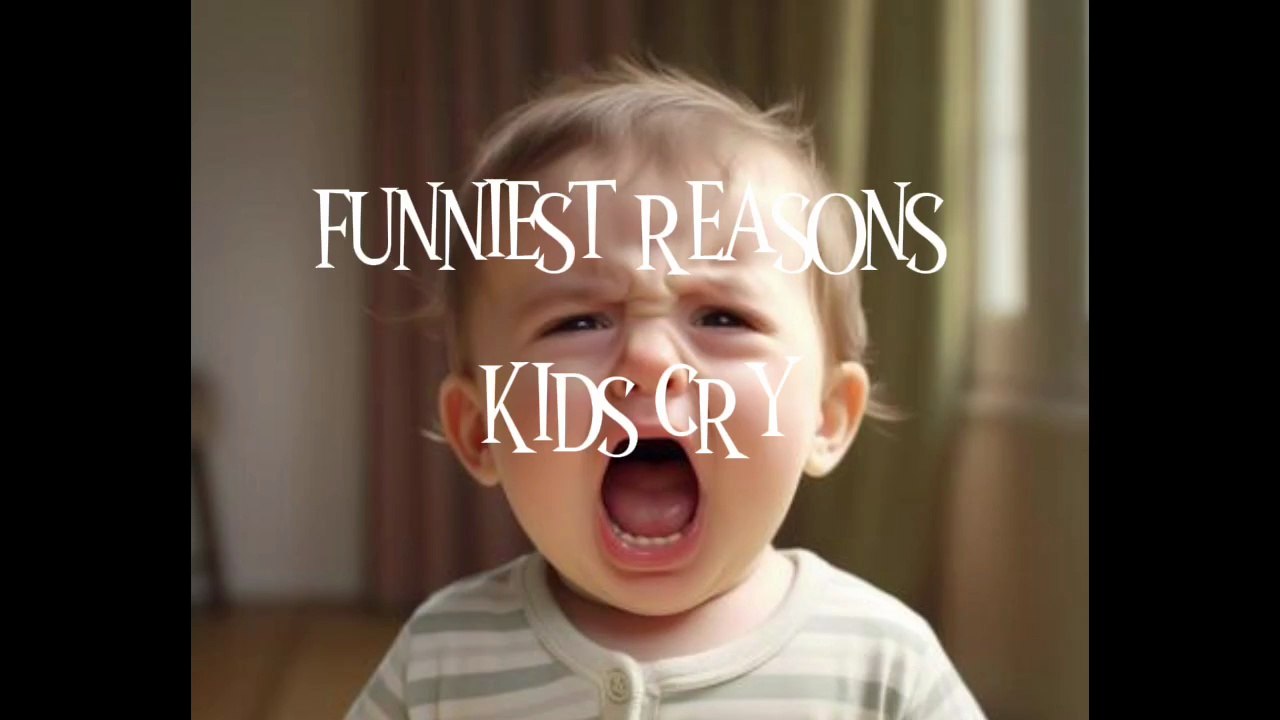 Funniest reasons kids cry