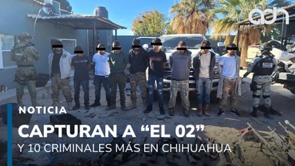 Capturan a "El 02" y 10 criminales más, tras un enfrentamiento en Chihuahua