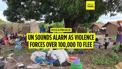 UN sounds alarm as violence in northern Mozambique forces over 100,000 to flee