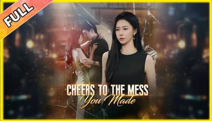 Cheers to the Mess You Made Full movie