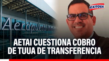AETAI cuestiona cobro de TUUA de transferencia: "Va a impactar en la competitividad del país"